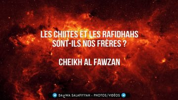 Les chiites et les rawâfidhs sont ils nos frères ? – Cheikh Al-Fawzan