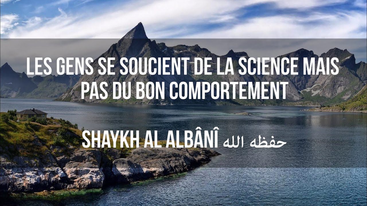 Les gens se soucient de la science mais pas du bon comportement. | Shaykh Al Albânî رحمه الله