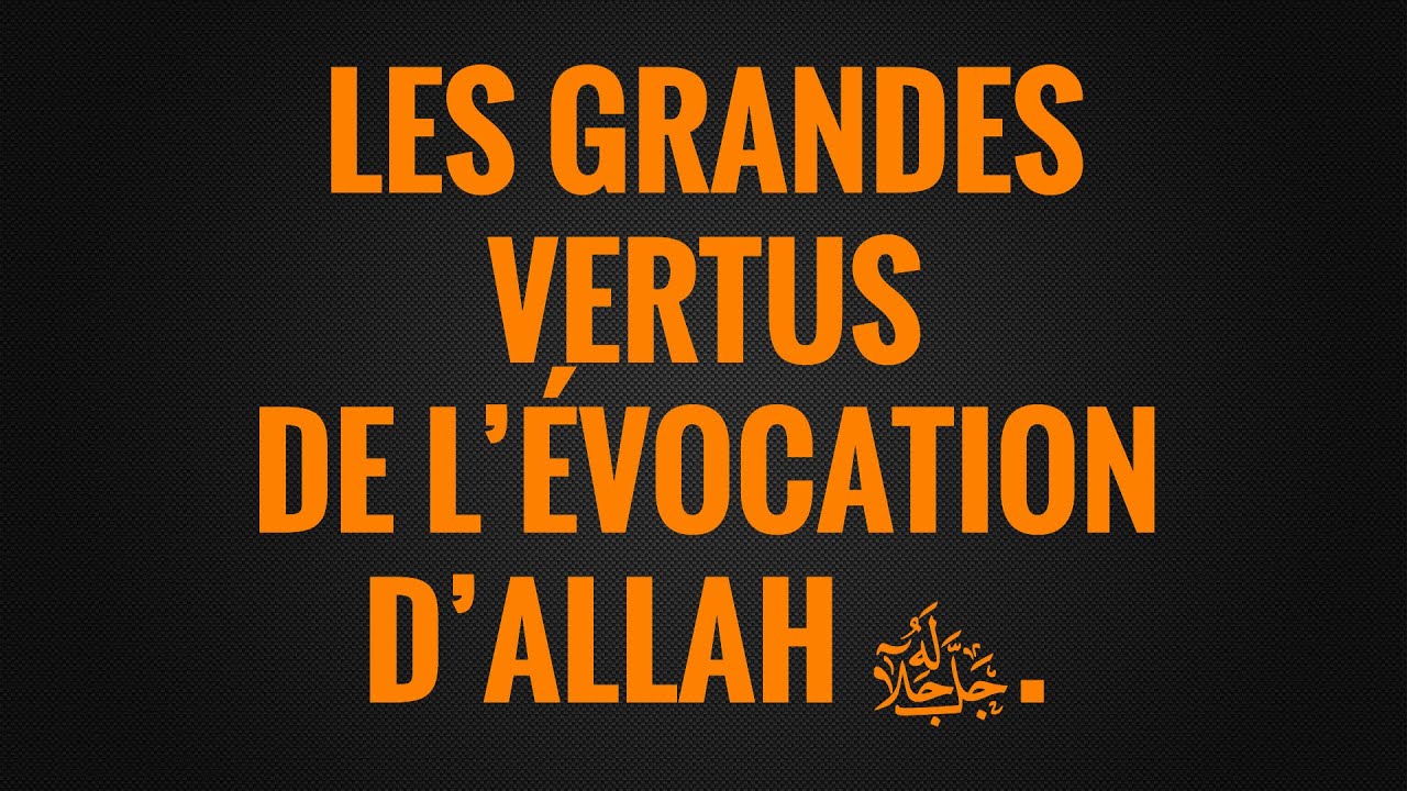 LES GRANDES VERTUS DE L’ÉVOCATION D’ALLAH ﷻ.