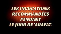 LES INVOCATIONS  RECOMMANDÉES  PENDANT  LE JOUR DE ‘ARAFA PAR SH ABDERAZAQ AL BADR.