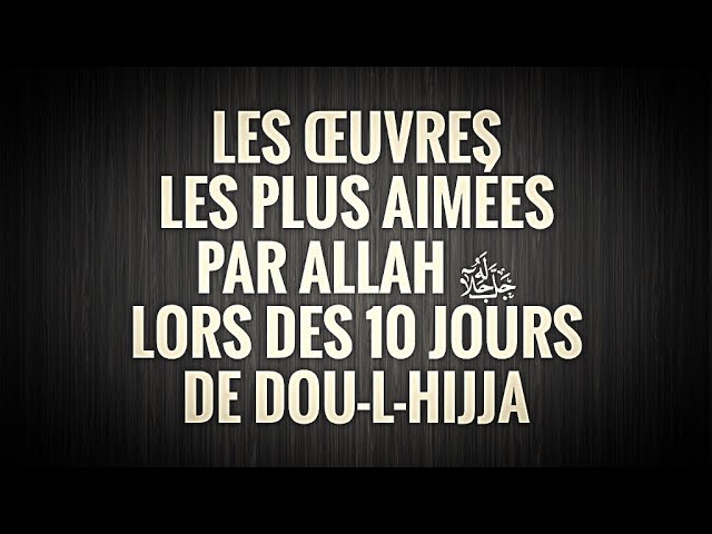 LES ŒUVRES LES PLUS AIMÉES PAR ALLAH ﷻ LORS DES 10 JOURS DE DOU-L-HIJJA.