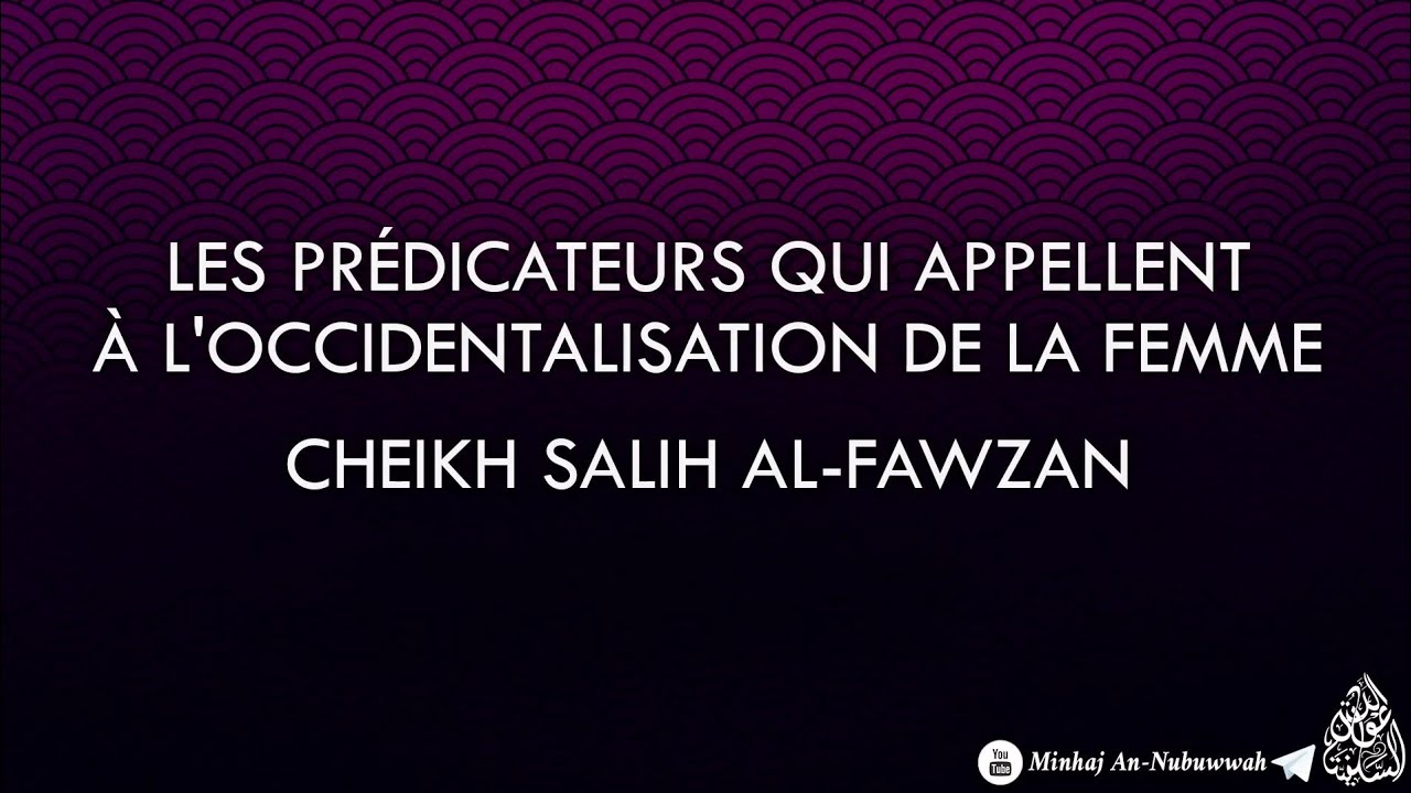 Les prédicateurs qui appellent à loccidentalisation de la femme – Cheikh Salih Al-Fawzan