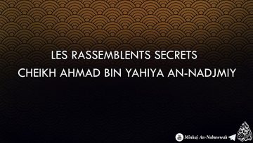 Les rassemblements secrets – Cheikh Ahmad Bin Yahiya An-Nadjmiy