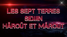 LES SEPT TERRES, SIDJJIN, HÂROÛT ET MÂROÛT.