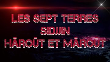 LES SEPT TERRES, SIDJJIN, HÂROÛT ET MÂROÛT.