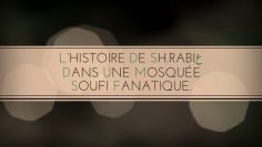 L’HISTOIRE DE SH.RABIع DANS UNE MOSQUÉE SOUFI FANATIQUE.