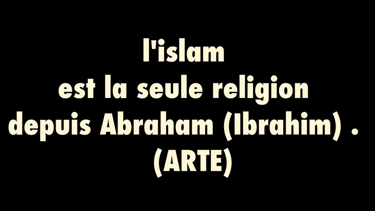 lislam est la seule religion depuis Abraham (Ibrahim) . (ARTE)