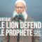 Lorsque le lion prend la défense du Prophète ﷺ !