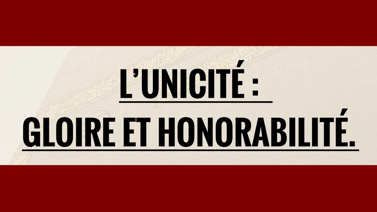 L’UNICITÉ :  GLOIRE ET HONORABILITÉ.