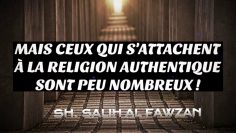 MAIS CEUX QUI SATTACHENT À LA RELIGION AUTHENTIQUE SONT PEU NOMBREUX !