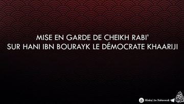 Mise en garde de Cheikh Rabi’ sur Hani Ibn Bourayk le démocrate khaariji