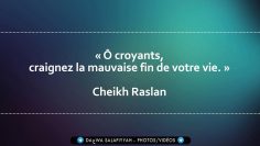 « Ô croyants, craignez la mauvaise fin de votre vie. » – Cheikh Raslan