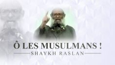 Ô LES MUSULMANS !!! – Shaykh Raslan
