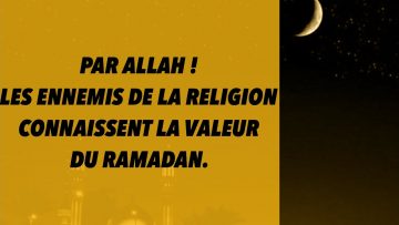 PAR ALLAH ! LES ENNEMIS DE LA RELIGION CONNAISSENT LA VALEUR DU RAMADAN.