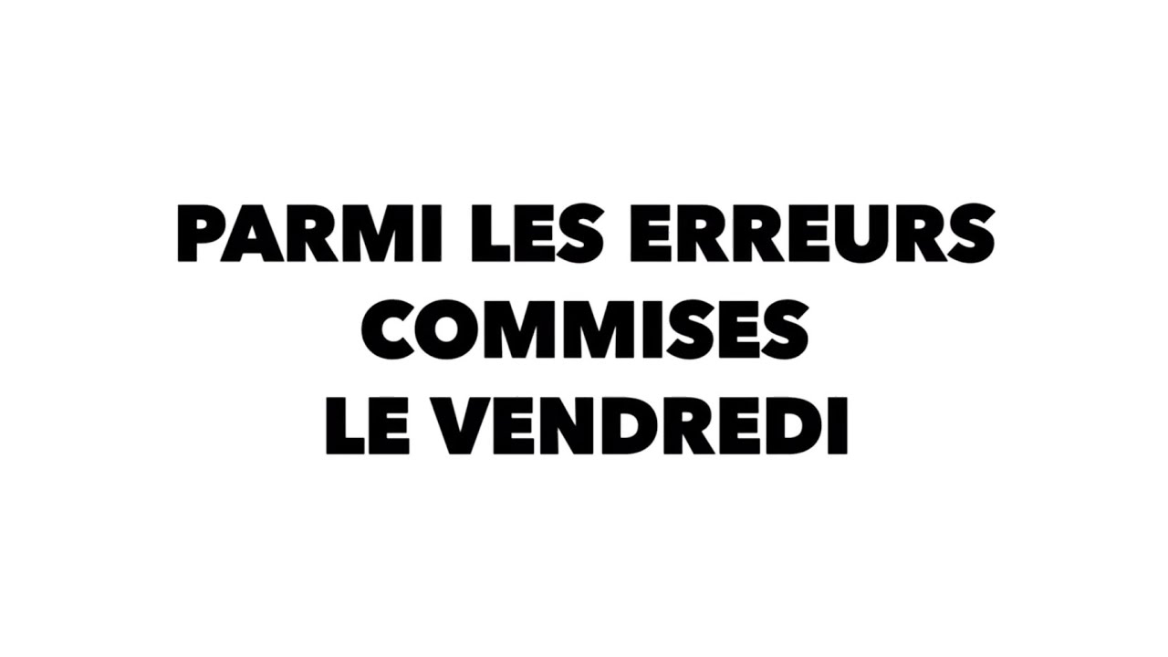 PARMI LES ERREURS COMMISES LE VENDREDI .