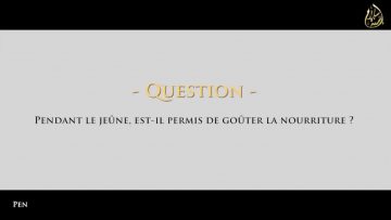 Pendant le jeûne, est-il permis de goûter la nourriture ? – Sheikh AbdAllah Al Adani