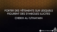 Porter des vêtements sur lesquels figurent des symboles illicites – Cheikh Al-Uthaymin