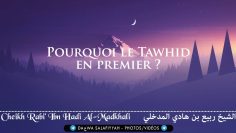 Pourquoi le Tawhîd en premier ? Cheikh Rabî Al-Madkhali