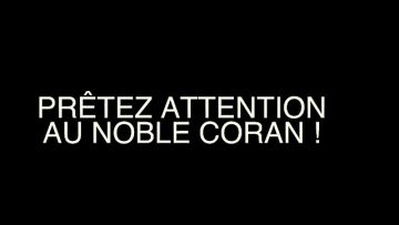 PRÊTEZ ATTENTION AU NOBLE CORAN !