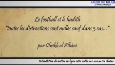 Le football et le hadith « toutes les distractions sont nulles sauf dans 3 cas » -Cheikh al Albani-
