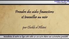 Prendre des aides financières et travailler au noir – Cheikh al Albani