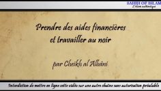 Prendre des aides financières et travailler au noir – Cheikh al Albani