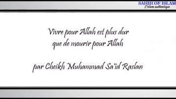 Vivre pour Allah est plus dur que de mourir pour Allah – Cheikh Muhammad Saîd Raslan