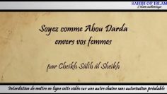 Soyez comme Abou Darda envers vos femmes – Cheikh Sâlih ibn AbdelAzîz Âl Sheikh