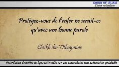 Protégez-vous de lenfer ne serait ce quavec une bonne parole – Cheikh ibn Othaymine