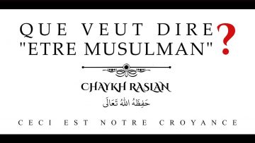 Que veut dire être musulman ? – Chaykh Raslan