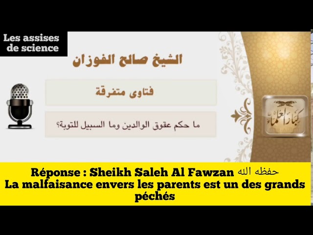 Quel est le jugement de la malfaisance envers envers les parents / Sheykh al Fawzan حفظه الله