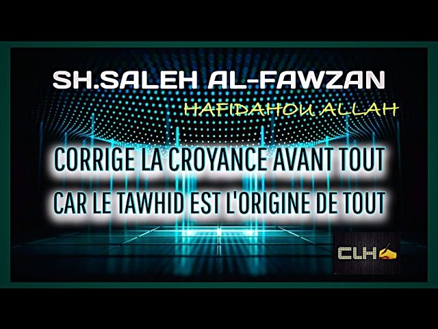 REFORME DONC EN PREMIER LIEU LA AQIDA. AL-FAWZAN