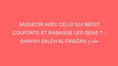 SASSEOIR AVEC CELUI QUI MÉDIT, COLPORTE ET RABAISSE LES GENS ?  | SHAYKH SALEH AL-FAWZAN حفظه الله