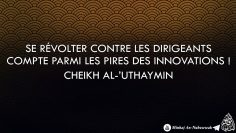 Se révolter contre les dirigeants compte parmi les pires des innovations ! – Cheikh Al-Uthaymin