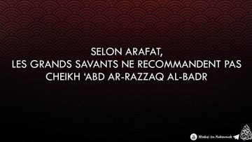 Selon Arafat, les grands savants ne recommandent pas Cheikh Abd Ar-Razzaq Al-Badr