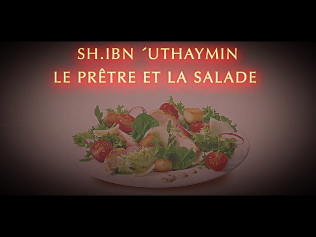 SH.IBN ´UTHAYMIN : LE PRÊTRE ET LA SALADE.