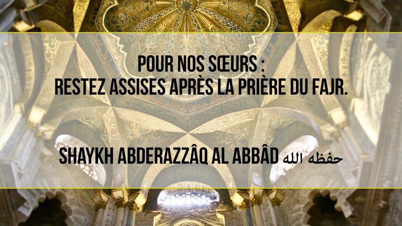 Shaykh AbdeRazzâq Al Abbâd حفظه الله – Pour nos sœurs : restez assises après la prière du fajr