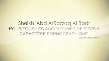 Sheikh Abd Ar-Razzaq Al Badr – Pour tous les accoutumés de sites à caractère pornographique