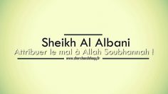 Sheikh Al Albani – Attribuer le mal à Allah Soubhannah !