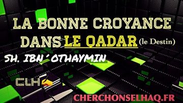 Sheikh Al Uthaymine – La bonne croyance dans le Qadar (destin)