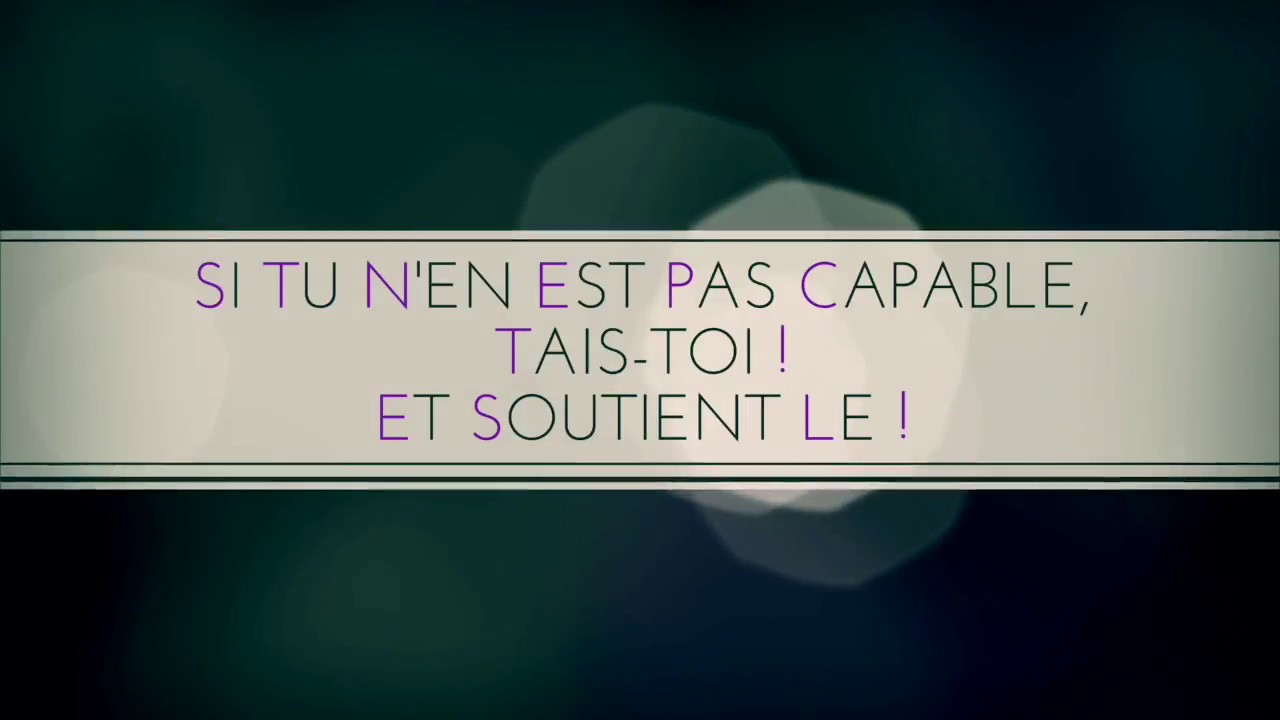 SI TU NEN EST PAS CAPABLE, TAIS-TOI !  ET SOUTIENT LE !