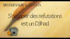 Soccuper des réfutations est un Djihad – Sheikh Al Fawzan