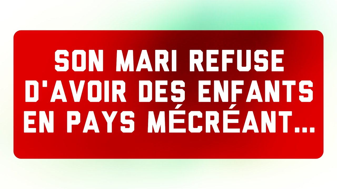 SON MARI REFUSE DAVOIR DES ENFANTS EN PAYS MÉCRÉANT…