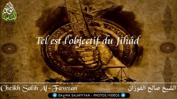 Tel est lobjectif du Jihad – Cheikh Al-Fawzan