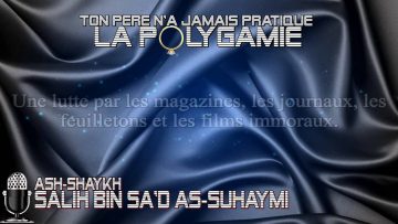 Ton père na jamais pratiqué la polygamie – Sheikh Salih Souhaymi