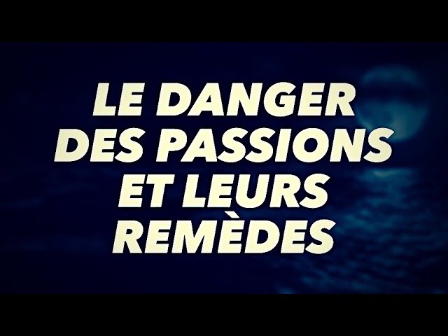 TRÈS INTERESSANT: LE DANGER DES PASSIONS ET LEURS REMÈDES.