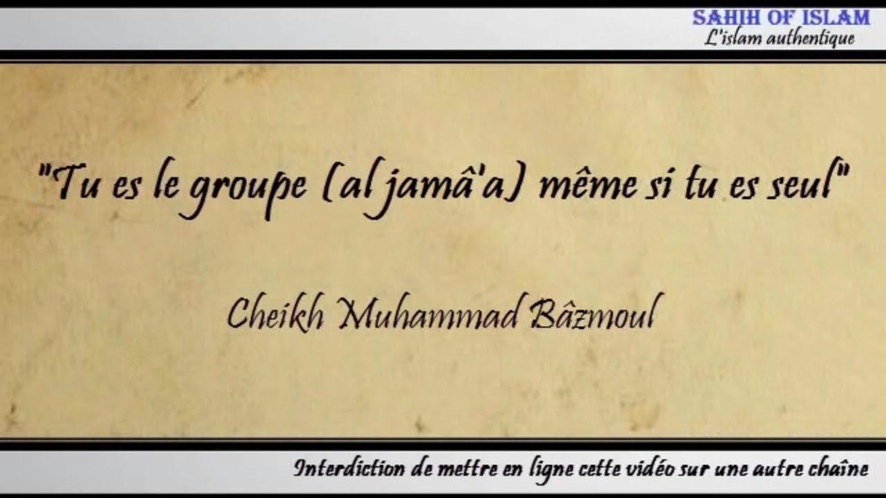 Tu es le groupe (al jamâa) même si tu es seul – Cheikh Muhammad Bâzmoul