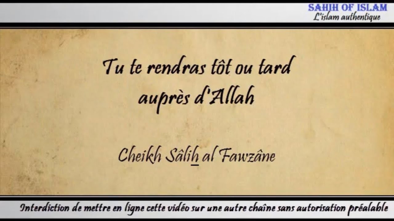 Tu te rendras tôt ou tard auprès dAllah – Cheikh Sâlih al Fawzân