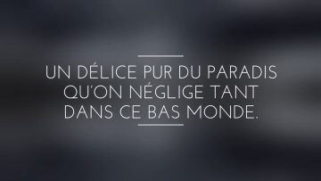 UN DÉLICE PUR DU PARADIS QU’ON NÉGLIGE TANT DANS CE BAS MONDE.