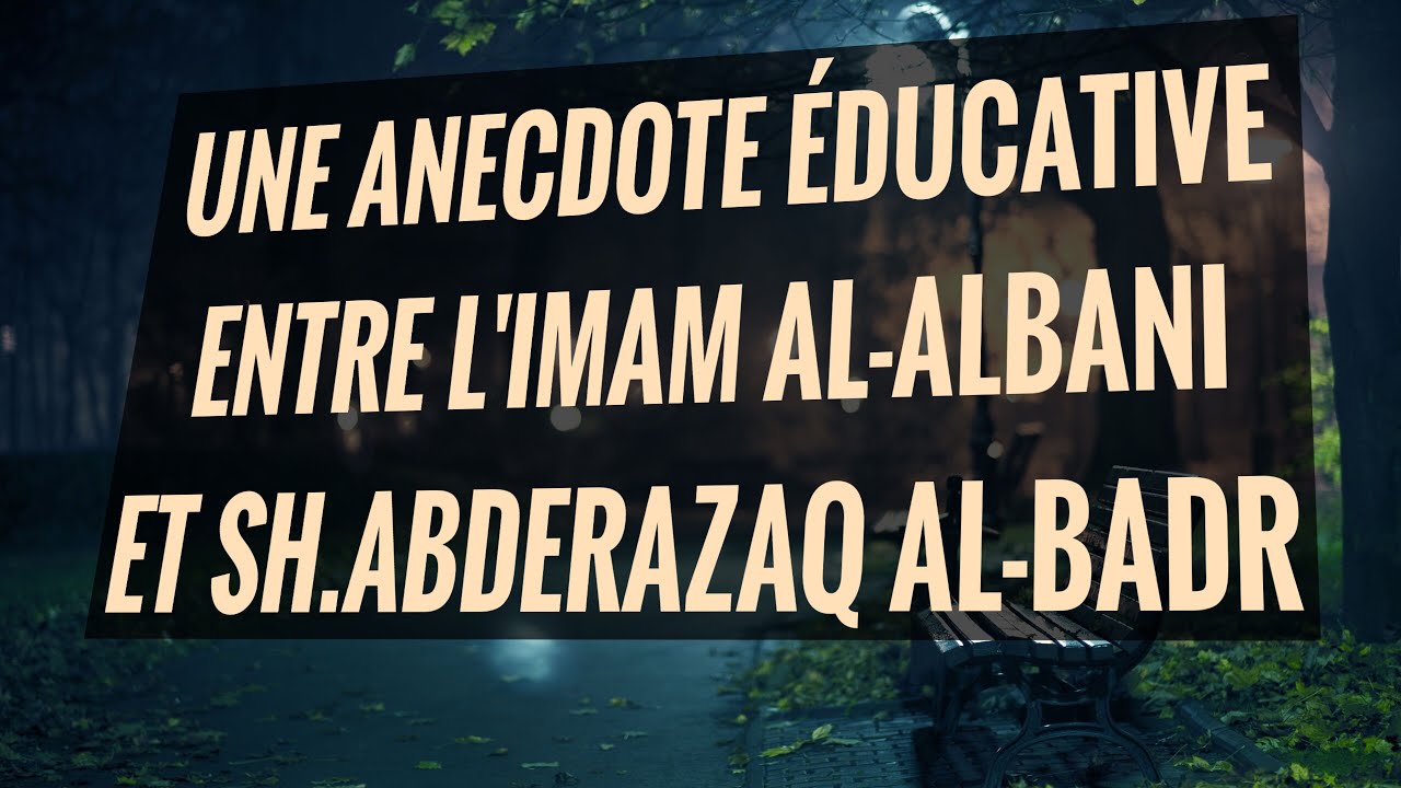 UNE ANECDOTE ÉDUCATIVE  ENTRE LIMAM AL-ALBANI  ET SH.ABDERAZAQ AL-BADR.